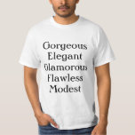 Gorgeous Elegant Glamorous Flawless Modest. T-shirt at Zazzle