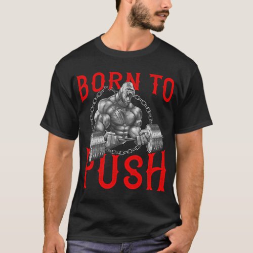 Gorilla Born to Push Beast Fitness Workout Lifting T_Shirt