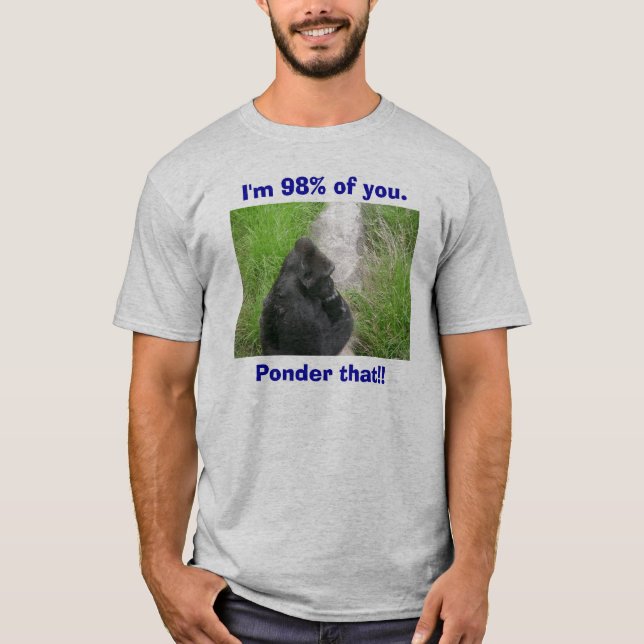 gorillas 009, I'm 98% of you., Ponder that!! T-Shirt (Front)