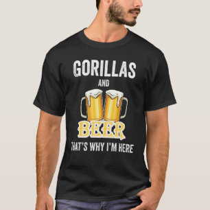 Gorillas And Beer That's Why I'm Here T-Shirt