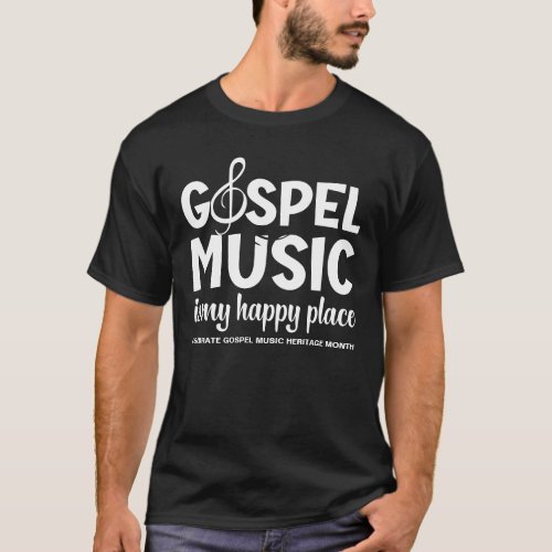 GOSPEL MUSIC IS MY HAPPY PLACE Christian T_Shirt
