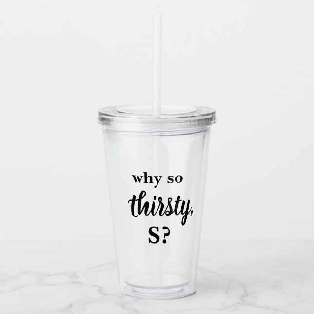 Gossip Girl Why So Thirsty S Tumbler (Front)