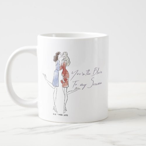 Gossip Girl _ Youre the Blair to my Serena Giant Coffee Mug