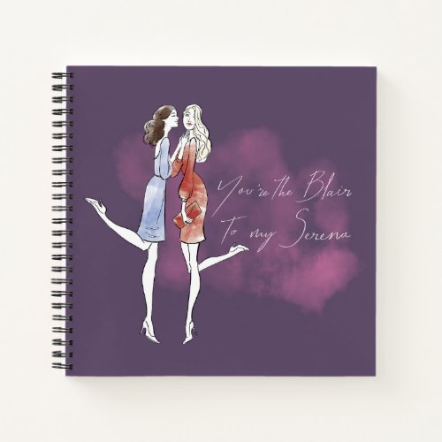 Gossip Girl _ Youre the Blair to my Serena Notebook