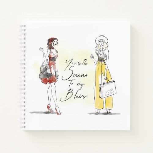 Gossip Girl _ Youre the Serena to my Blair Notebook
