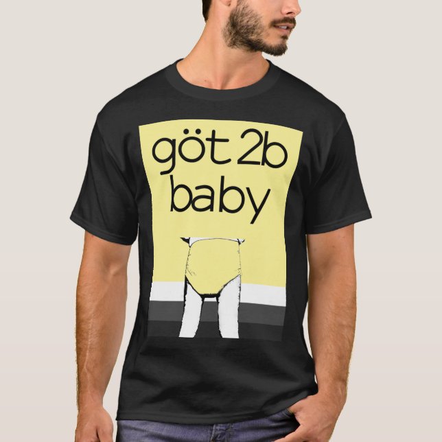 Got 2b Baby | Baby4Life | ABDL | Adultbaby love T-Shirt (Front)