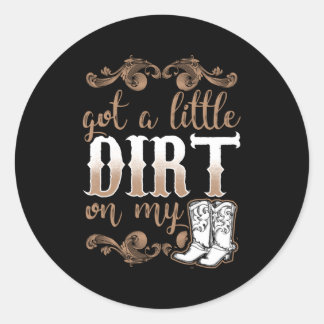 Got A Little Dirt On My Boots Fun Country Classic Round Sticker