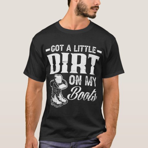 Got A Little Dirt On My Boots Funny Country Music  T_Shirt