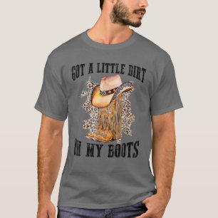 Got A Little Dirt On My Boots Funny Country Music T-Shirt