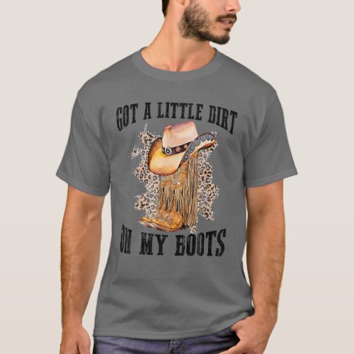 Got A Little Dirt On My Boots Funny Country Music T_Shirt