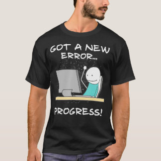 Got A New Error Progress Funny Programmer Coder Gi T-Shirt