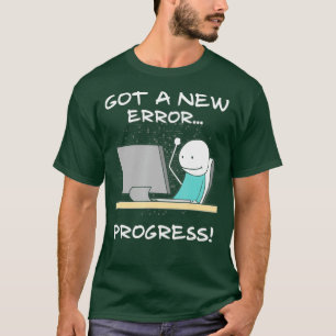 Got A New Error Progress Funny Programmer Coder T-Shirt