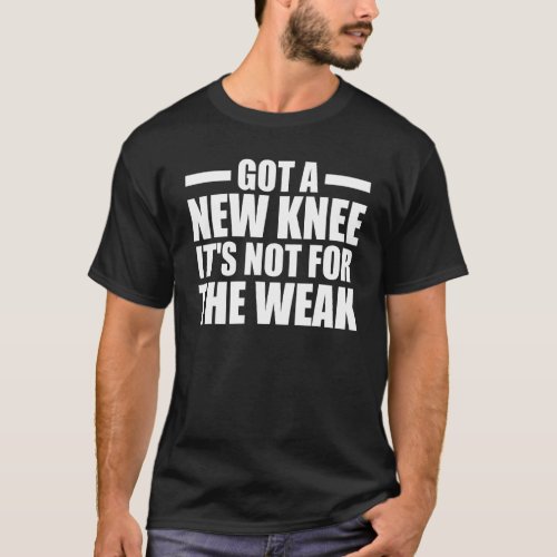 Got A New Titanium Knee Knee Surgery Replacement T_Shirt