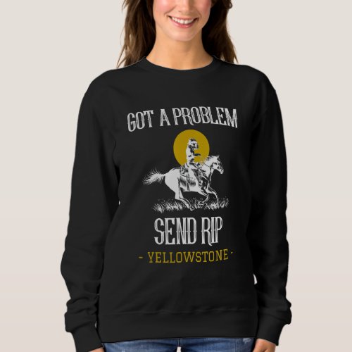 Got A Problem Send Rip Funny Yellowstone Montana Sweatshirt