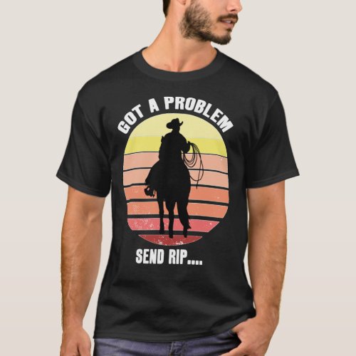 Got A Problem Send Rip Wheeler Yellowstone Classic T_Shirt