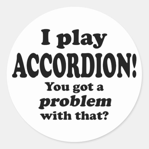 Got A Problem With That  Accordion Classic Round Sticker