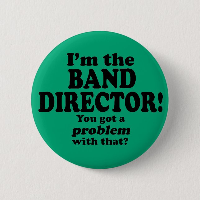 Got A Problem With That, Band Director Button (Front)