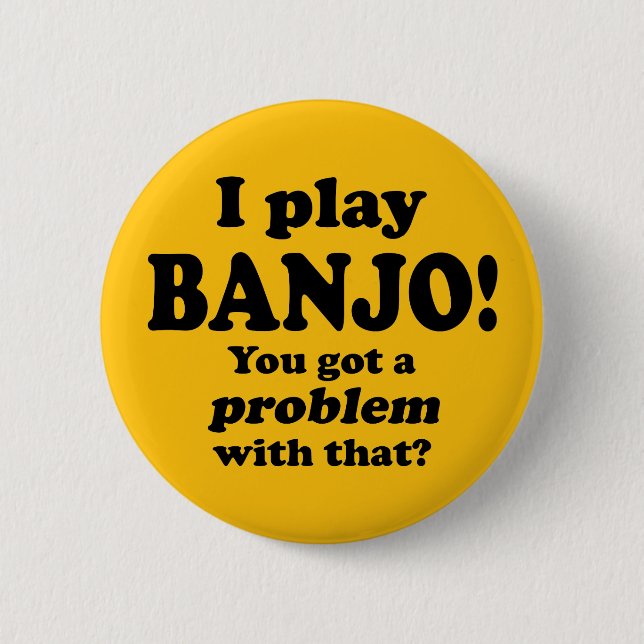 Got A Problem With That, Banjo Button (Front)