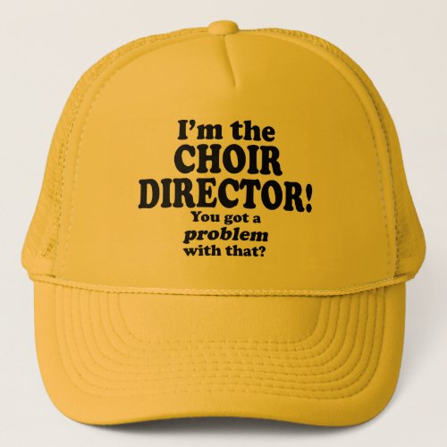 Got A Problem With That Choir Director Trucker Hat