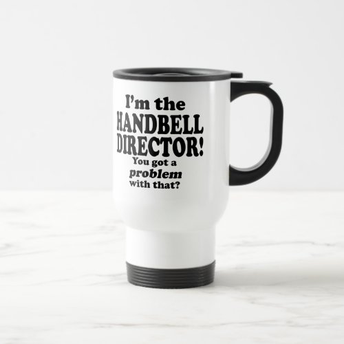 Got A Problem With That Handbell Director Travel  Travel Mug