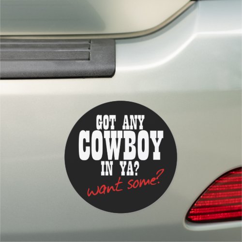 GOT ANY COWBOY IN YA WANT SOME CAR MAGNET