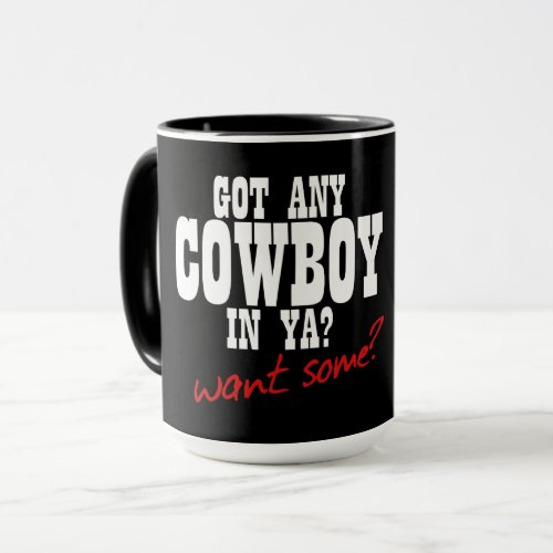 GOT ANY COWBOY IN YA WANT SOME MUG