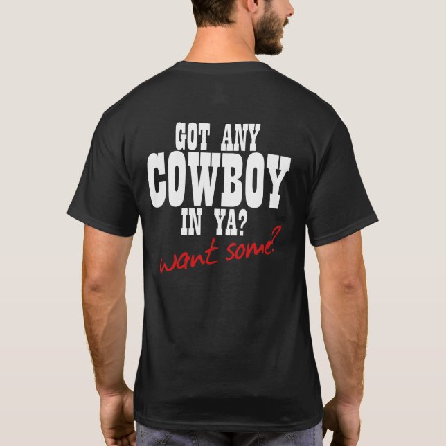 GOT ANY COWBOY IN YA? WANT SOME?! T-Shirt (Back)