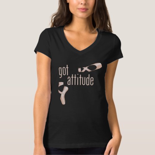 Got Attitude Ballet Pointe Shoe T_Shirt