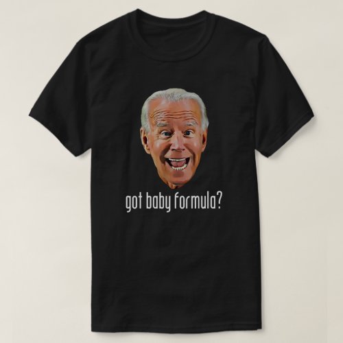GOT BABY FORMULA Anti Joe Biden T_Shirt