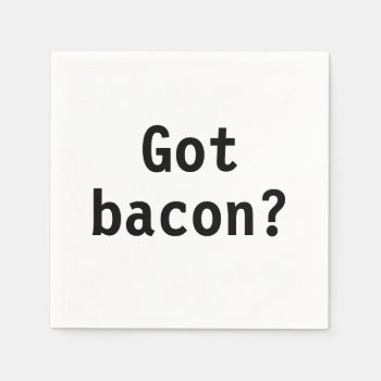 Got Bacon? Paper Napkins by Fisher_Family at Zazzle