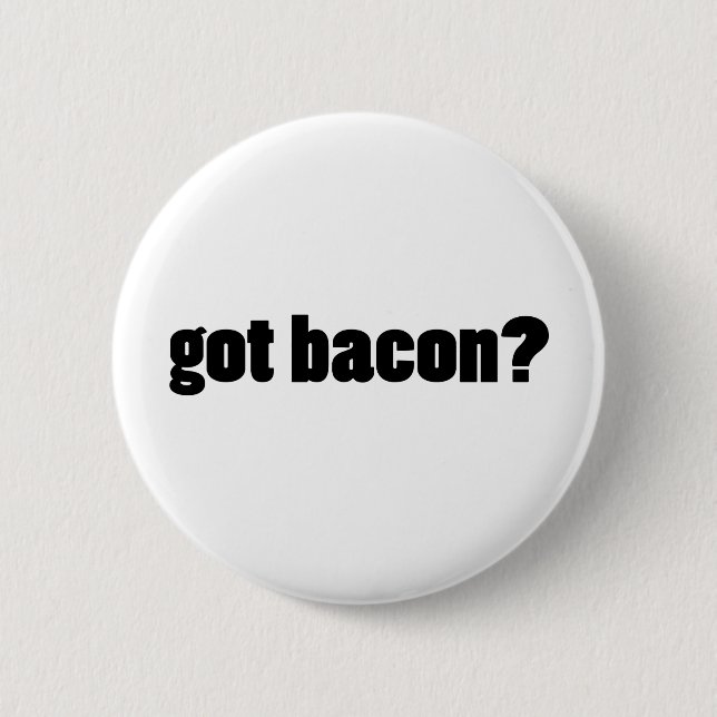 got bacon? pinback button (Front)
