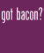 got bacon?