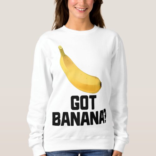 Got Banana Funny Yellow Riped Fruit Sweatshirt