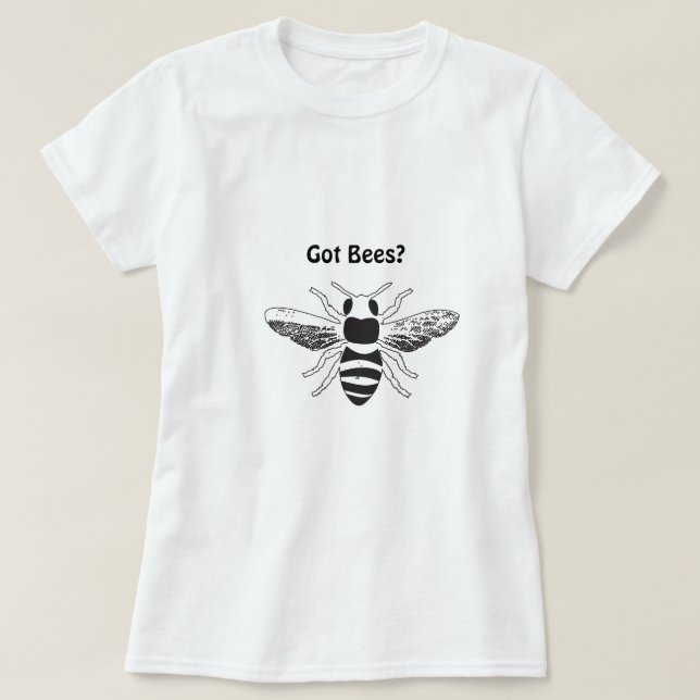 Got Bees? T-Shirt (Design Front)