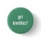 "Got bioethics?" Button