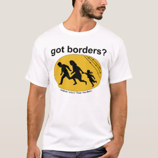 Got Borders? Illegal Immigration T-shirt