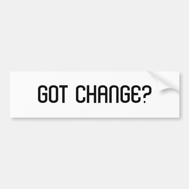 GOT CHANGE? BUMPER STICKER (Front)