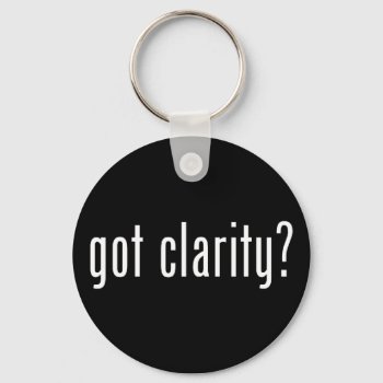 Got Clarity? Round Key Chain by StillImages at Zazzle