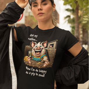 Got Coffee...Happy As Pig In Mud T-Shirt