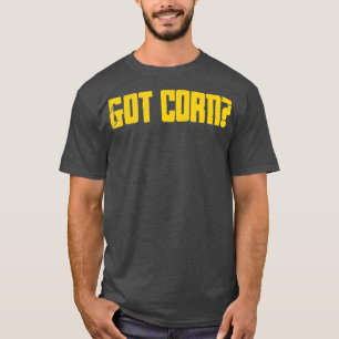 Got Corn Funny Food Vegetable Maize Corn Food T-Shirt
