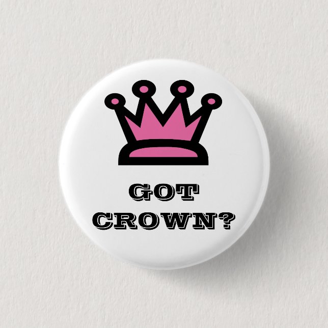 Got Crown? Pinback Button (Front)