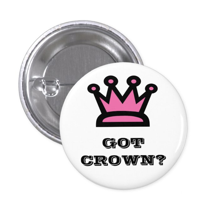 Got Crown? Pinback Buttons