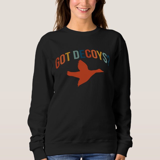 Got Decoys Duck Hunting Sweatshirt (Front)