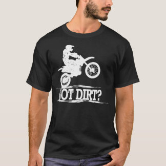 Got Dirt Motocross Offroad Dirt Bike T-Shirt