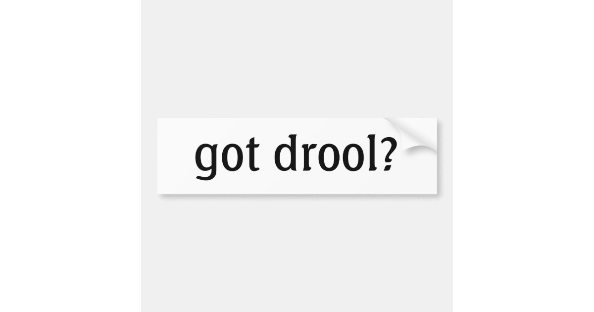 got drool? Bumper Sticker | Zazzle