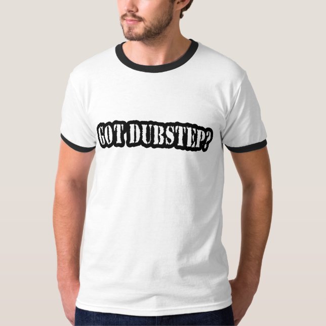 GOT DUBSTEP? T-Shirt (Front)