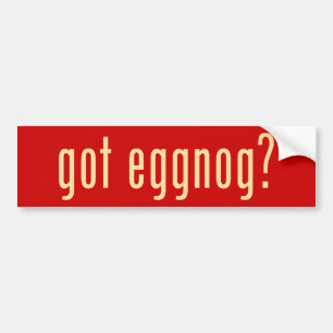 got eggnog? bumper sticker