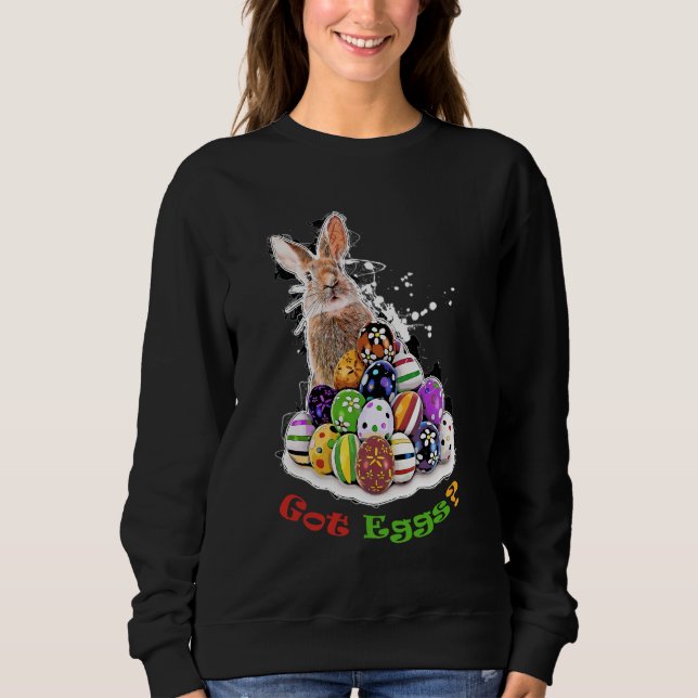 Got Eggs? Funny Easter Bunny Eggs Sweatshirt (Front)