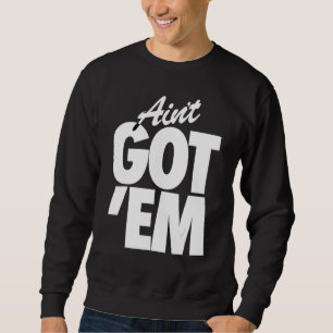 GOT EM ain t got em retro goat sneakhead Sweatshirt