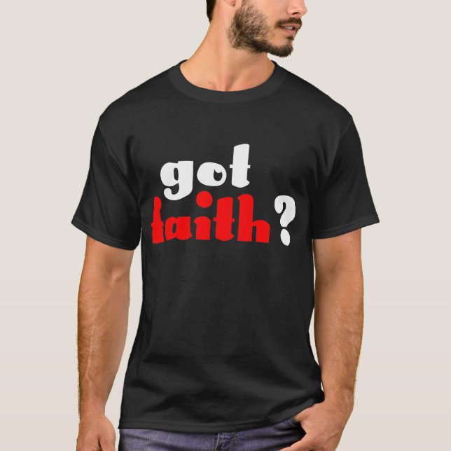 Got Faith? T-Shirt (Front)